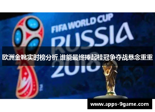 欧洲金靴实时榜分析 谁能最终捧起桂冠争夺战悬念重重