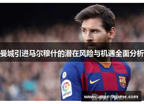 曼城引进马尔穆什的潜在风险与机遇全面分析