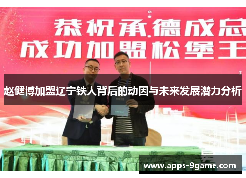 赵健博加盟辽宁铁人背后的动因与未来发展潜力分析