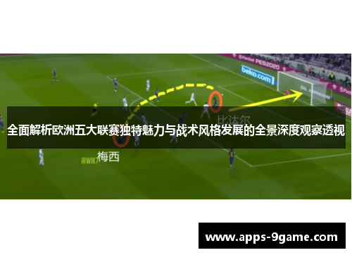全面解析欧洲五大联赛独特魅力与战术风格发展的全景深度观察透视
