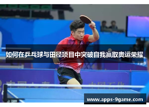 如何在乒乓球与田径项目中突破自我赢取奥运荣耀