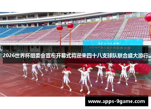 2026世界杯组委会宣布开幕式将迎来四十八支球队联合盛大游行