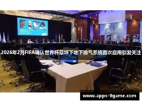 2026年2月FIFA确认世界杯草坪下地下排气系统首次启用引发关注