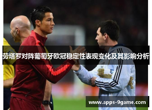 劳塔罗对阵葡萄牙欧冠稳定性表现变化及其影响分析