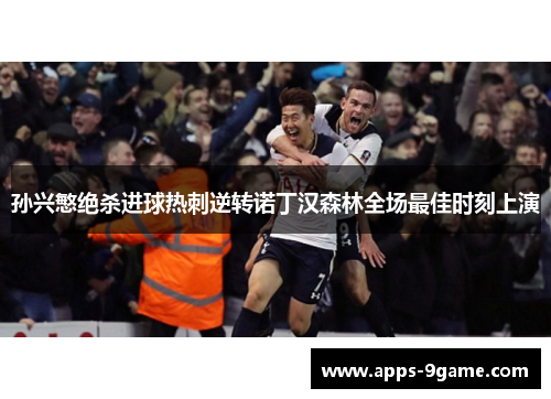 孙兴慜绝杀进球热刺逆转诺丁汉森林全场最佳时刻上演